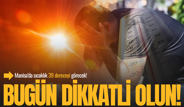 Manisa’da termometreler 39’u gösterecek!