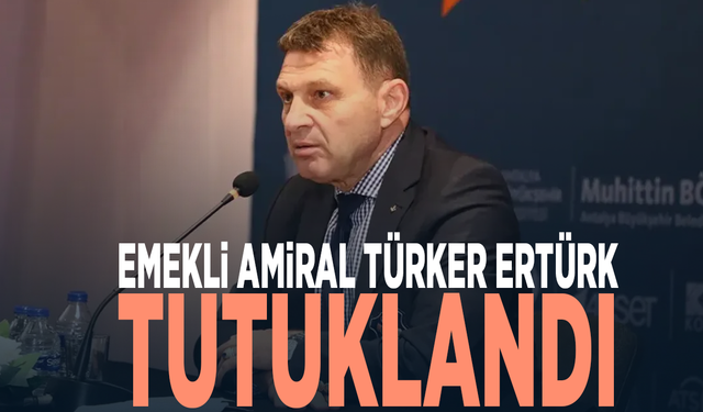 Emekli Amiral Türker Ertürk tutuklandı