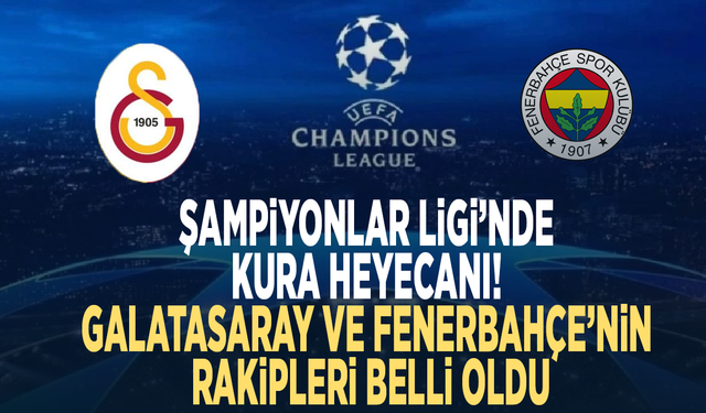 Şampiyonlar Ligi’nde kura heyecanı! Galatasaray ve Fenerbahçe’nin rakipleri belli oldu