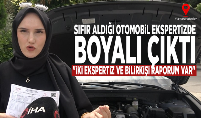 Sıfır aldığı otomobil ekspertizde boyalı çıktı: "İki ekspertiz ve bilirkişi raporum var"