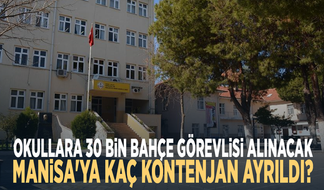 Okullara 30 bin bahçe görevlisi alınacak! Manisa'ya kaç kontenjan ayrıldı?
