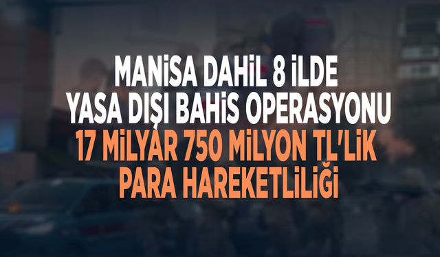 Manisa dahil 8 ilde yasa dışı bahis operasyonu: 17 milyar 750 milyon TL'lik para hareketliliği