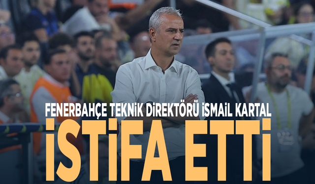 Fenerbahçe Teknik Direktörü İsmail Kartal istifa etti