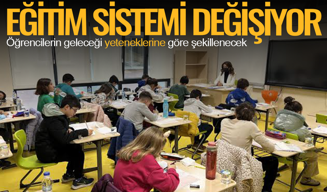 Türkiye’de eğitim sistemi değişiyor:Öğrencilerin geleceği yeteneklerine göre şekillenecek