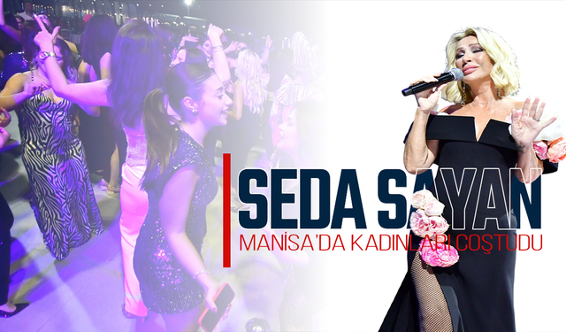 Manisalı kadınlar Seda Sayan ile kurtlarını döktü