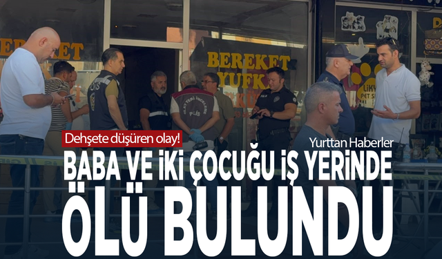Dehşete düşüren olay! Baba ve iki çocuğu iş yerinde ölü bulundu