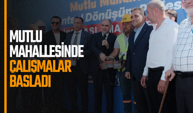 Mutlu Mahallesi’nde kentsel dönüşüm için çalışmalar başladı
