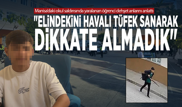 Manisa’daki okul saldırısında yaralanan öğrenci dehşet anlarını anlattı: "Elindekini havalı tüfek sanarak dikkate almadık"