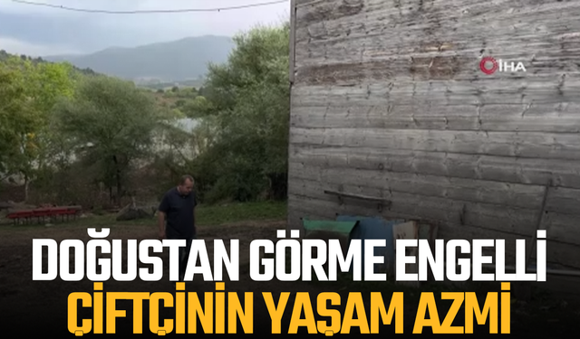 Doğuştan görme engelli çiftçinin yaşam azmi