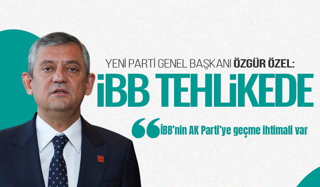 Özgür Özel: İBB’nin AK Parti’ye geçme ihtimali var