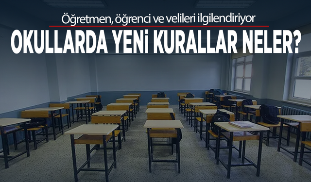 Öğretmen, öğrenci ve velileri ilgilendiriyor: Okullarda yeni kurallar neler?