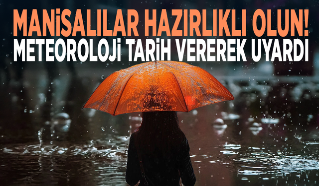 Manisalılar hazırlıklı olun! Meteoroloji tarih vererek uyardı