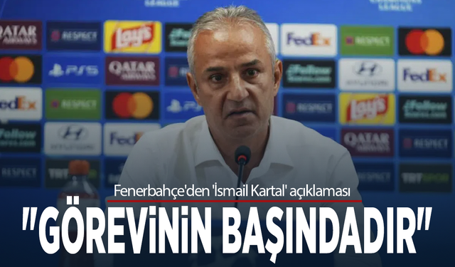 Fenerbahçe'den 'İsmail Kartal' açıklaması: "Görevinin başındadır"
