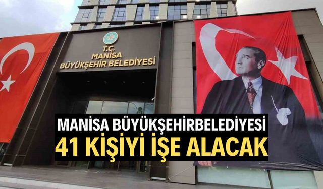 Manisa Büyükşehir Belediyesi 41 kişiyi işe alacak