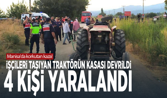 Manisa'da korkutan kaza! İşçileri taşıyan traktörün kasası devrildi: 4 kişi yaralandı