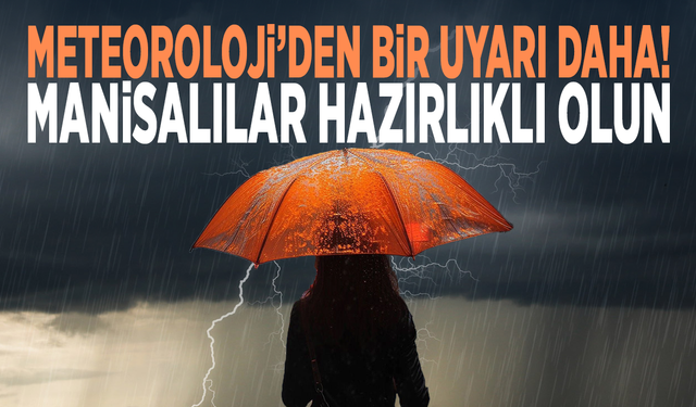Meteoroloji’den bir uyarı daha! Manisalılar hazırlıklı olun