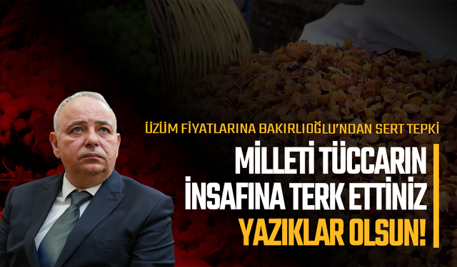 Bakırlıoğlu’ndan TMO’nun kuru üzüm fiyatına sert tepki