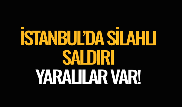 İstanbul'da silahlı saldırı