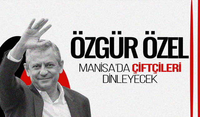 Özgür Özel Manisa'ya geliyor: Çiftçilerle bir araya gelecek!