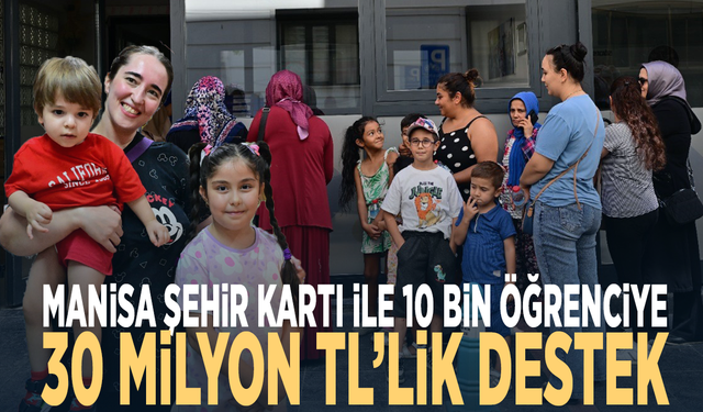Manisa Şehir Kartı ile 10 bin öğrenciye 30 milyon TL’lik destek