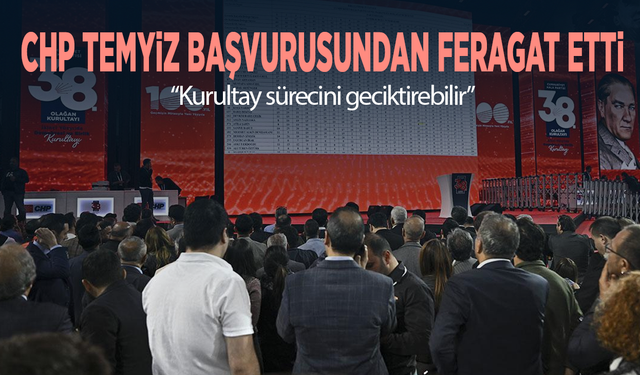 CHP temyiz başvurusundan feragat etti: “Kurultay sürecini geciktirebilir”