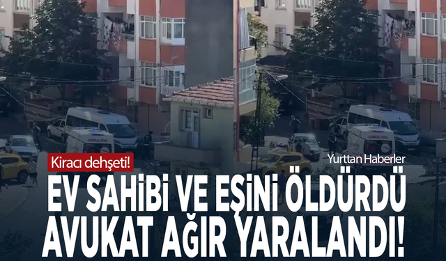 Kiracı dehşeti: Ev sahibi ve eşini öldürdü, avukat ağır yaralandı!