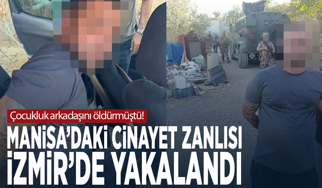 Çocukluk arkadaşını öldürmüştü! Manisa’daki cinayet zanlısı İzmir’de yakalandı