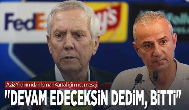 Aziz Yıldırım’dan İsmail Kartal için net mesaj: "Devam edeceksin dedim, bitti"