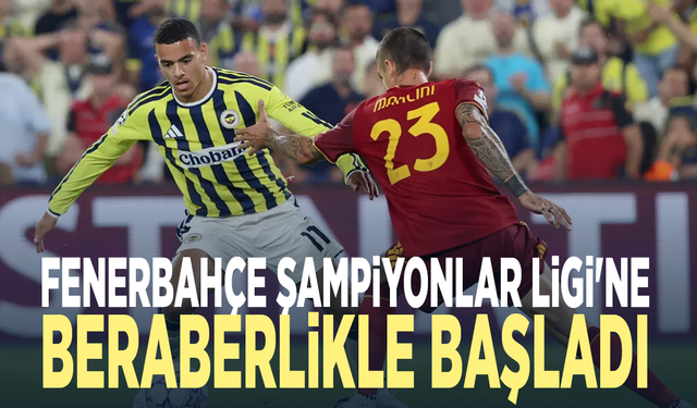 Fenerbahçe Şampiyonlar Ligi'ne beraberlikle başladı