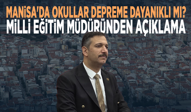 Manisa'da okullar depreme dayanıklı mı? Milli Eğitim Müdüründen açıklama