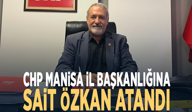 CHP Manisa İl Başkanlığına Sait Özkan atandı