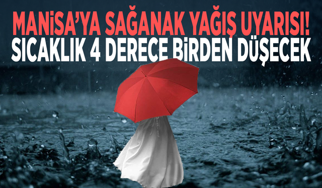Manisa’ya sağanak yağış uyarısı! Sıcaklık 4 derece birden düşecek