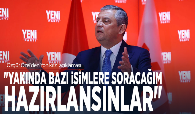 Özgür Özel'den 'fon krizi' açıklaması: "Yakında bazı isimlere soracağım; hazırlansınlar"