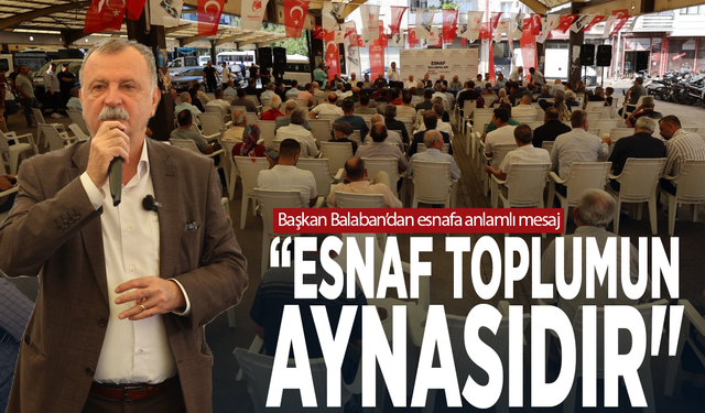 Başkan Balaban’dan esnafa anlamlı mesaj: “Esnaf toplumun aynasıdır"