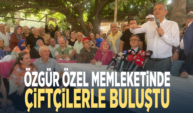 Özgür Özel memleketinde çiftçilerle buluştu