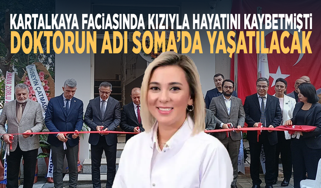 Kartalkaya faciasında kızıyla hayatını kaybetmişti... Doktorun adı Soma’da yaşatılacak