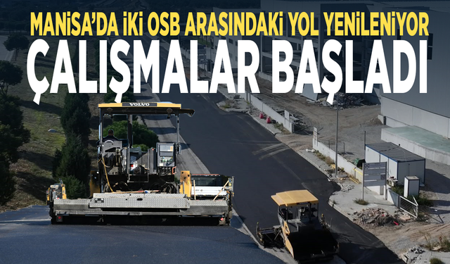 Manisa’da iki OSB arasındaki yol yenileniyor... Çalışmalar başladı
