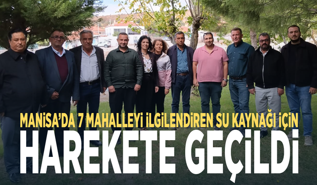 Manisa’da 7 mahalleyi ilgilendiren su kaynağı için harekete geçildi