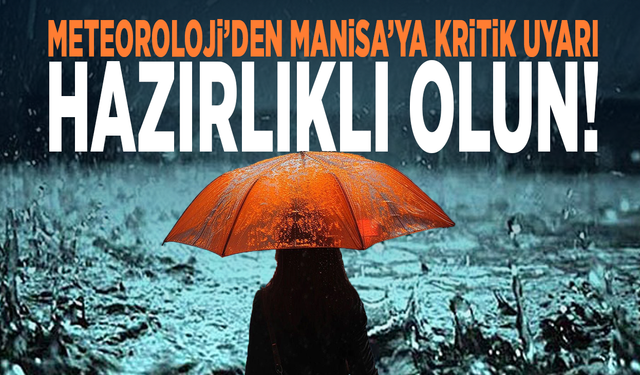 Meteoroloji’den Manisa’ya kritik uyarı! Hazırlıklı olun