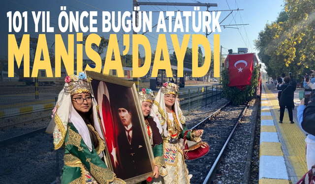 Bugün, Atatürk’ün Manisa’ya gelişinin 101. yılı