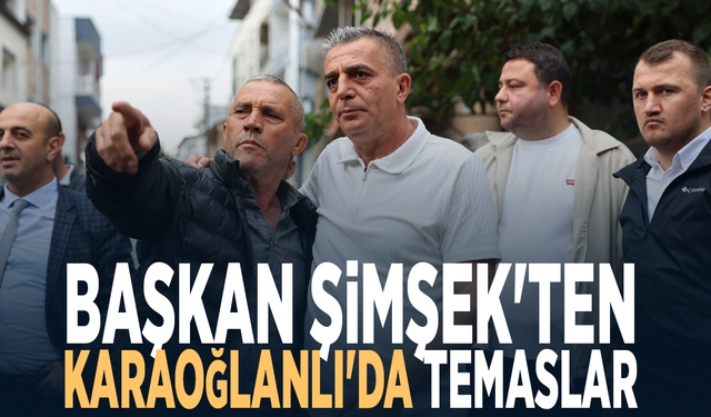 Başkan Şimşek'ten Karaoğlanlı'da temaslar