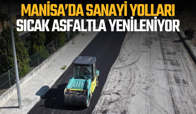 Manisa’da sanayi yolları sıcak asfaltla yenileniyor