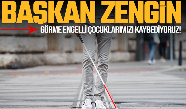 Arif Zengin: Görme Engelli Çocuklarımızı Kaybediyoruz!