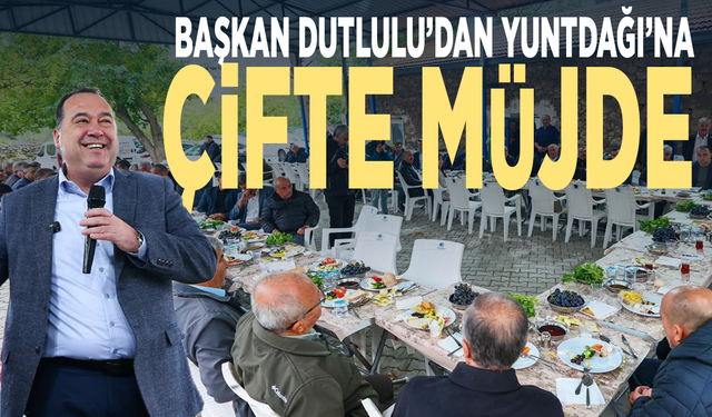 Başkan Dutlulu’dan Yuntdağı’na çifte müjde