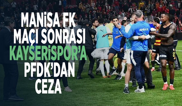 Manisa FK maçı sonrası Kayserispor’a PFDK’dan ceza