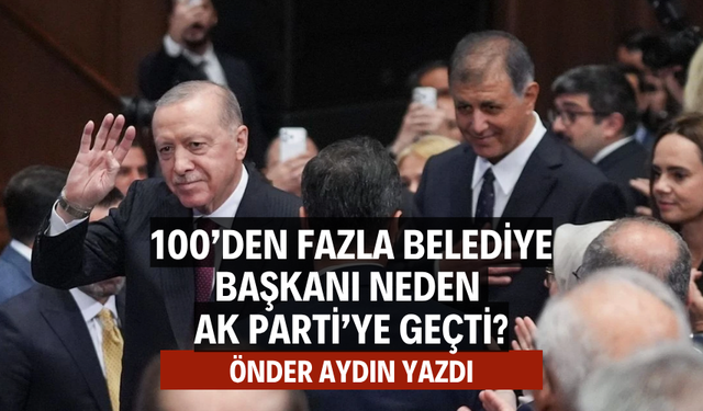 100’den fazla belediye başkanı neden AK Parti’ye geçti?