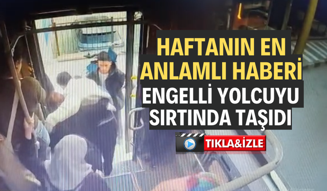 ENGELLİ YOLCUYU SIRTINDA TAŞIDI