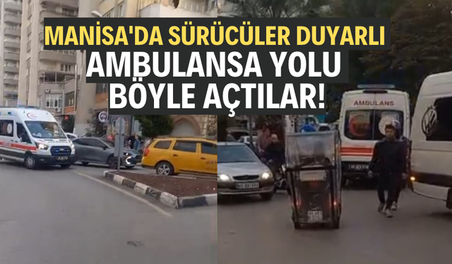 Manisa'da sürücüler duyarlı: Ambulansa yolu böyle açtılar!