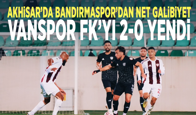 Akhisar’da Bandırmaspor’dan net galibiyet...  Vanspor FK’yı 2-0 yendi