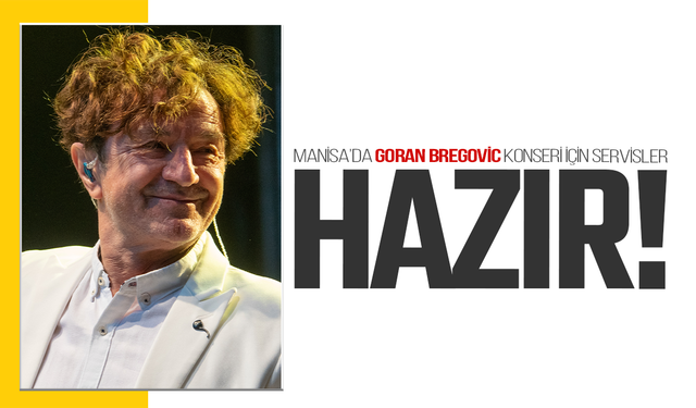 Manisa’da Goran Bregovic konseri için servisler hazır